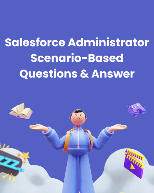 Salesforce Administrator Scenario-Based Questions  & Answer